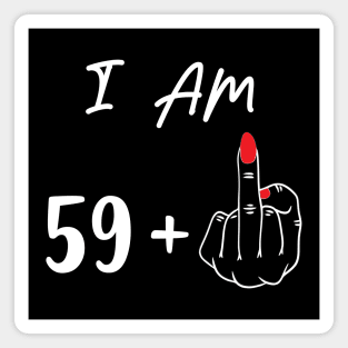 I Am 59 Plus 1 Middle Finger For A 60th Birthday Gift Magnet